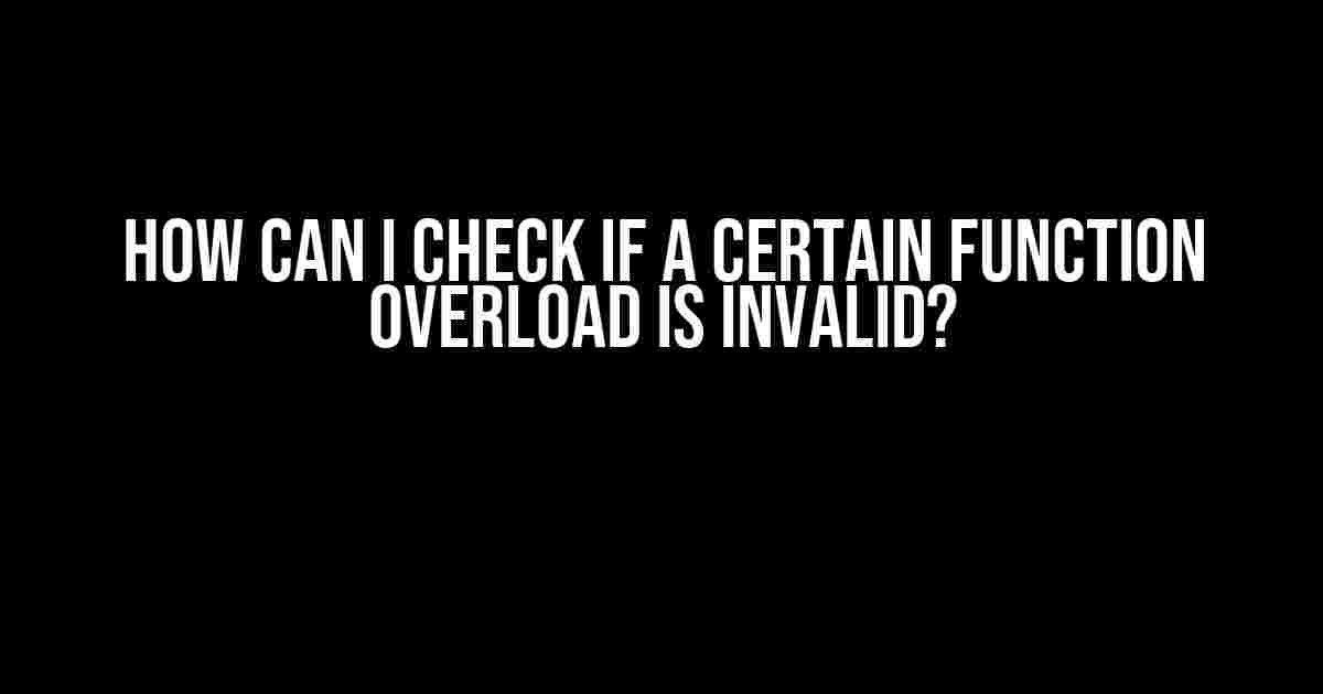 How can I check if a certain function overload is invalid?