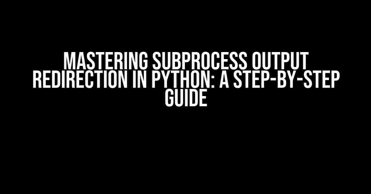 Mastering Subprocess Output Redirection in Python: A Step-by-Step Guide