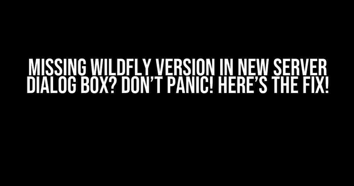 Missing WildFly Version in New Server Dialog Box? Don’t Panic! Here’s the Fix!