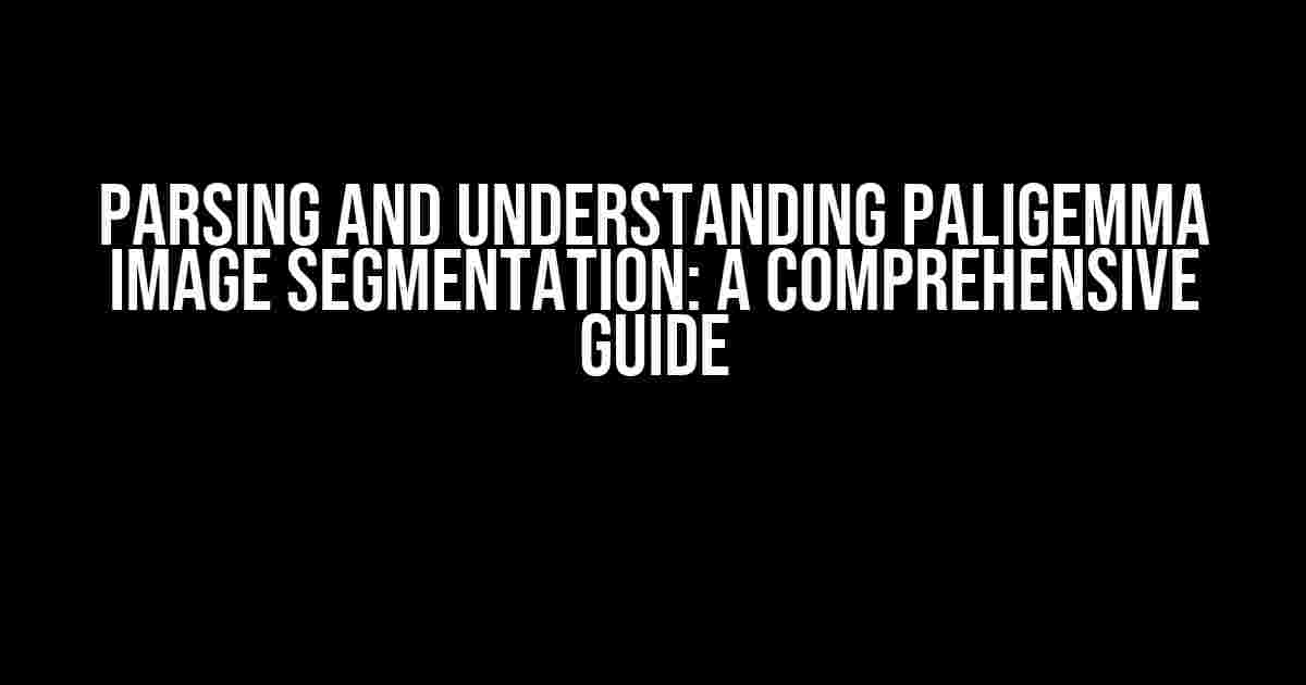 Parsing and Understanding PaliGemma Image Segmentation: A Comprehensive Guide