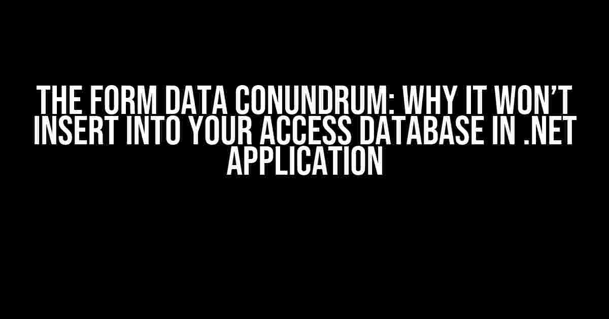 The Form Data Conundrum: Why It Won’t Insert into Your Access Database in .NET Application