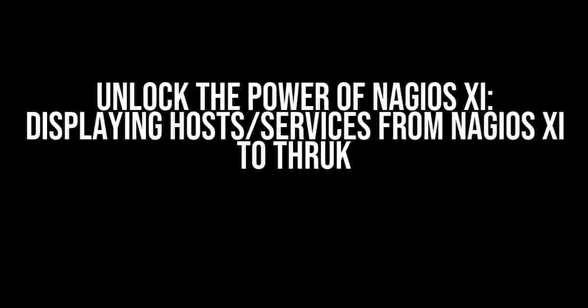 Unlock the Power of Nagios XI: Displaying Hosts/Services from Nagios XI to Thruk